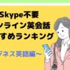 Skype不要オンライン英会話おすすめランキング！ビジネス英語編