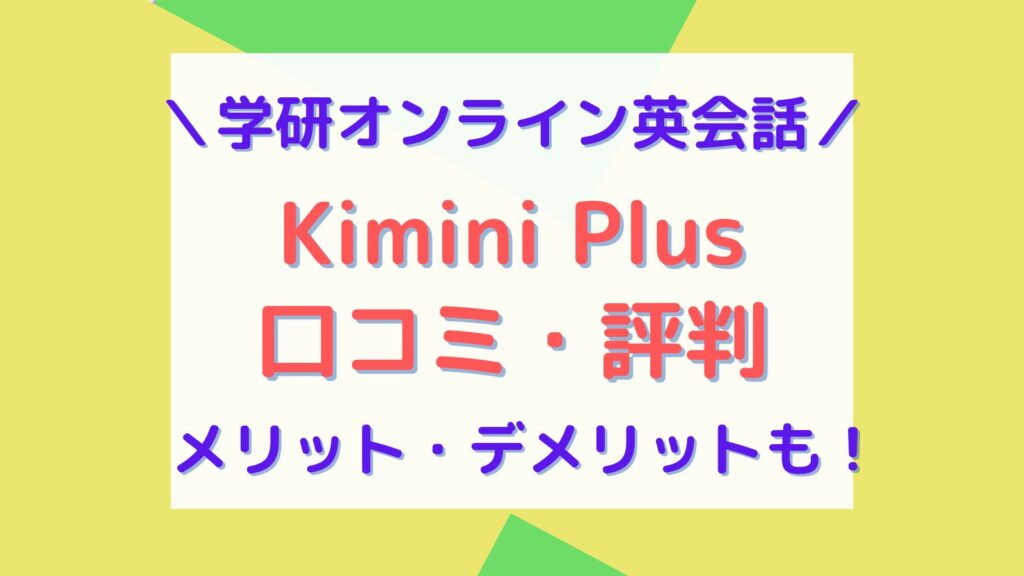 Kimini Plusとは？AI英語学習の口コミやメリット・デメリットは？大人のやり直し英会話に最適？